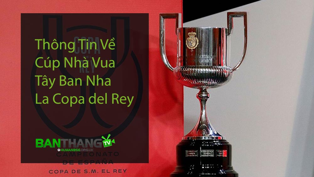 Thông Tin Về Cúp Nhà Vua Tây Ban Nha - La Copa del Rey