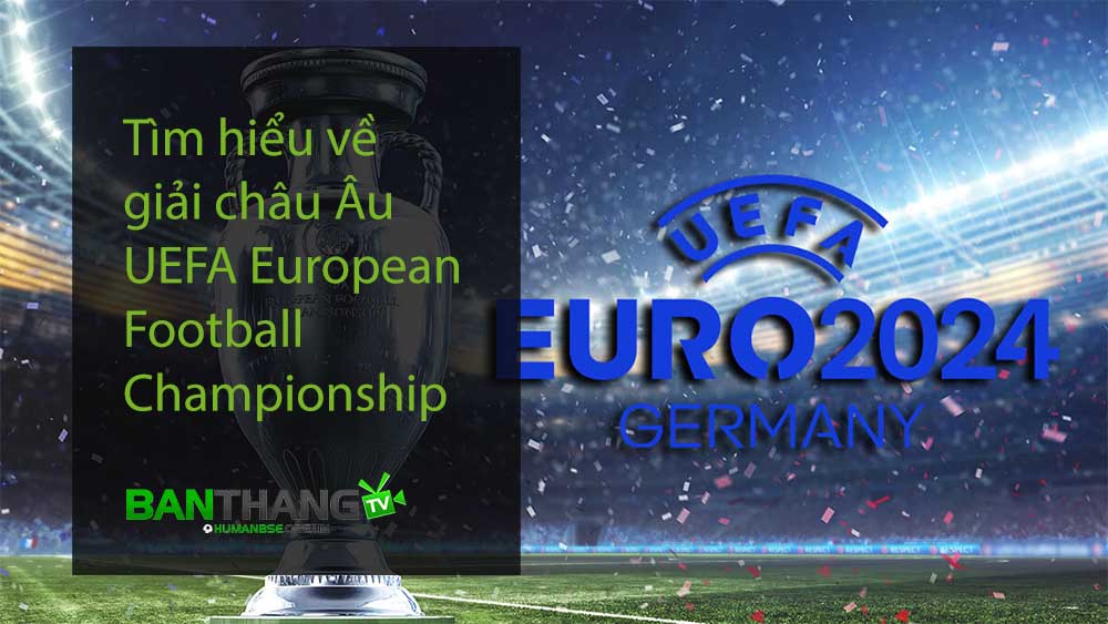 Tìm hiểu về giải châu Âu - UEFA European Football Championship